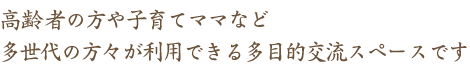 高齢者の方々や子育てママなど多世代の方々が利用できる多目的交流スペースです